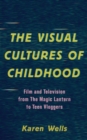 The Visual Cultures of Childhood : Film and Television from The Magic Lantern To Teen Vloggers - Book