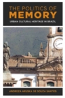 The Politics of Memory : Urban Cultural Heritage in Brazil - Book