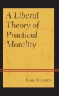 A Liberal Theory of Practical Morality - Book