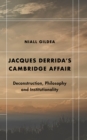 Jacques Derrida's Cambridge Affair : Deconstruction, Philosophy and Institutionality - Book