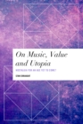 On Music, Value and Utopia : Nostalgia for an Age Yet to Come? - Book