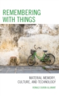 Remembering with Things : Material Memory, Culture, and Technology - Book