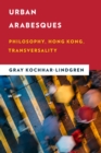 Urban Arabesques : Philosophy, Hong Kong, Transversality - Book