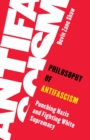 Philosophy of Antifascism : Punching Nazis and Fighting White Supremacy - Book