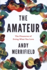 The Amateur : The Pleasures of Doing What You Love - Book