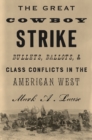 The Great Cowboy Strike : Bullets, Ballots & Class Conflicts in the American West - Book