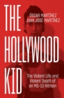 The Hollywood Kid : The Violent Life and Violent Death of an MS-13 Hitman - Book