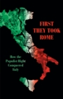 First They Took Rome : How the Populist Right Conquered Italy - Book