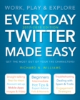 Everyday Twitter Made Easy (Updated for 2017-2018) : Work, Play and Explore - Book