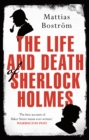 The Life and Death of Sherlock Holmes : Master Detective, Myth and Media Star - Book