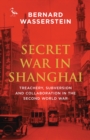 Secret War in Shanghai : Treachery, Subversion and Collaboration in the Second World War - eBook