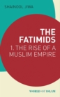 The Fatimids : 1 - the Rise of a Muslim Empire - eBook