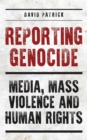 Reporting Genocide : Media, Mass Violence and Human Rights - eBook