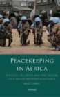 Peacekeeping in Africa : Politics, Security and the Failure of Foreign Military Assistance - eBook