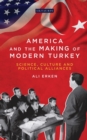 America and the Making of Modern Turkey : Science, Culture and Political Alliances - eBook