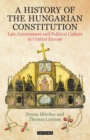 A History of the Hungarian Constitution : Law, Government and Political Culture in Central Europe - eBook