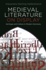 Medieval Literature on Display : Heritage and Culture in Modern Germany - eBook