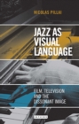 Jazz as Visual Language : Film, Television and the Dissonant Image - eBook