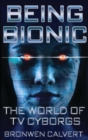 Being Bionic : The World of Tv Cyborgs - eBook
