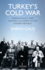Turkey’s Cold War : Foreign Policy and Western Alignment in the Modern Republic - eBook