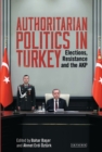 Authoritarian Politics in Turkey : Elections, Resistance and the Akp - eBook
