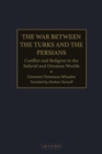 The War Between the Turks and the Persians : Conflict and Religion in the Safavid and Ottoman Worlds - eBook