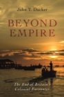 Beyond Empire : The End of Britain's Colonial Encounter - eBook