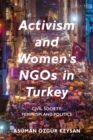 Activism and Women's NGOs in Turkey : Civil Society, Feminism and Politics - eBook