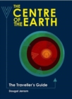 The Centre of the Earth : The Traveller's Guide - Book