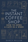 The Instant Coffee Shop : How to Open a Cafe in a Week - Book