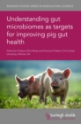 Understanding gut microbiomes as targets for improving pig gut health - eBook