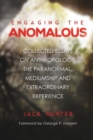 Engaging the Anomalous : Collected Essays on Anthropology, the Paranormal, Mediumship and Extraordinary Experience - Book