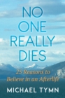 No One Really Dies : 25 Reasons to Believe in an Afterlife - Book