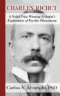 Charles Richet : A Nobel Prize Winning Scientist's Exploration of Psychic Phenomena - Book