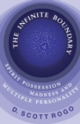 The Infinite Boundary : Spirit Possession, Madness, and Multiple Personality - Book