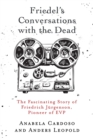 Friedel's Conversations with the Dead : The Fascinating Story of Friedrich Jurgenson, Pioneer of EVP - Book
