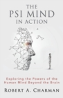 The PSI Mind in Action : Exploring the Powers of the Human Mind beyond the Brain - Book