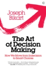 The Art of Decision Making : How we Move from Indecision to Smart Choices - Book