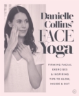 Danielle Collins' Face Yoga : Firming facial exercises & inspiring tips to glow, inside and out - Book