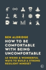 How to Be Comfortable with Being Uncomfortable : 43 Weird & Wonderful Ways to Build a Strong Resilient Mindset - Book