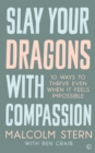 Slay Your Dragons With Compassion : Ten Ways to Thrive Even When It Feels Impossible - Book
