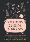 Potions, Elixirs & Brews : A modern witches' grimoire of drinkable spells - Book