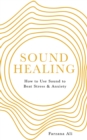 Sound Healing : How to Use Sound to Beat Stress and Anxiety - Book