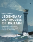 Legendary Lighthouses of Britain : An Illustrated Guide to the Sentinels that Guard Our Shore - Book