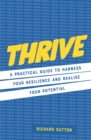 Thrive : A practical guide to harness your resilience and realize your potential - Book