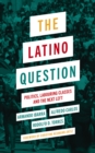 The Latino Question : Politics, Labouring Classes and the Next Left - eBook