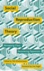 Social Reproduction Theory : Remapping Class, Recentering Oppression - eBook