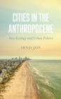 Cities in the Anthropocene : New Ecology and Urban Politics - eBook