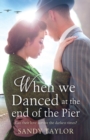 When We Danced at the End of the Pier : A heartbreaking novel of family tragedy and wartime romance - Book