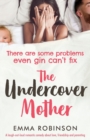 The Undercover Mother : A Laugh Out Loud Romantic Comedy about Love, Friendship and Parenting - Book